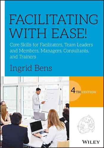 Cover image for Facilitating with Ease!: Core Skills for Facilitators, Team Leaders and Members, Managers, Consultants, and Trainers