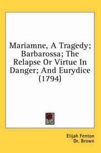 Cover image for Mariamne, a Tragedy; Barbarossa; The Relapse or Virtue in Danger; And Eurydice (1794)