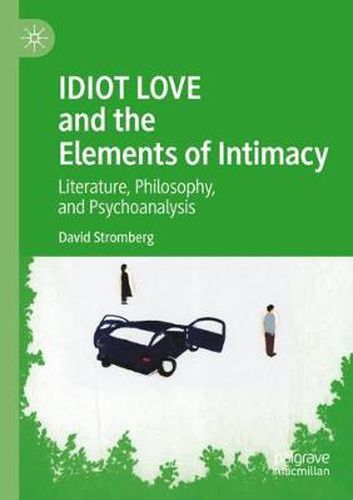 Cover image for IDIOT LOVE and the Elements of Intimacy: Literature, Philosophy, and Psychoanalysis