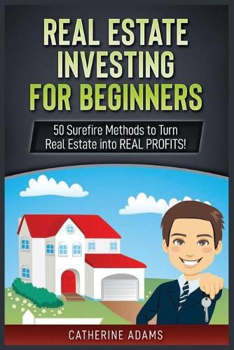 Cover image for Real Estate Investing: 50 Surefire Methods to Turn Real Estate into REAL PROFITS!