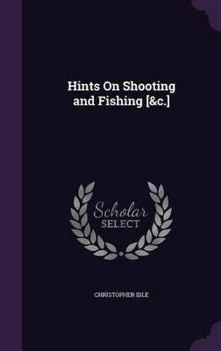 Cover image for Hints on Shooting and Fishing [&C.]