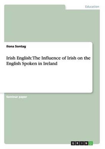 Cover image for Irish English: The Influence of Irish on the English Spoken in Ireland