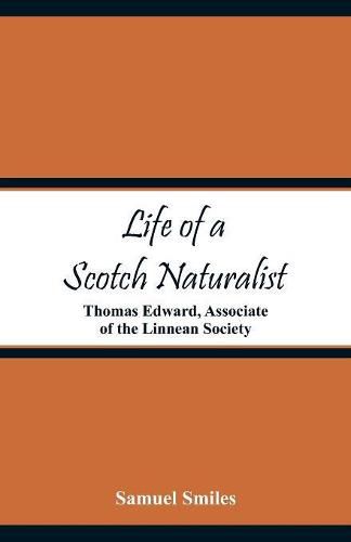 Cover image for Life of a Scotch Naturalist: Thomas Edward, Associate of the Linnean Society