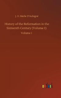 Cover image for History of the Reformation in the Sixteenth Century (Volume 1): Volume 1