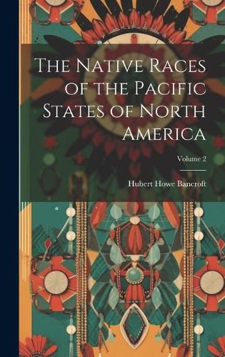 Cover image for The Native Races of the Pacific States of North America; Volume 2