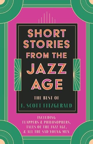 Cover image for Short Stories from the Jazz Age - The Best of F. Scott Fitzgerald;Including Flappers and Philosophers, Tales of the Jazz Age, & All the Sad Young Men