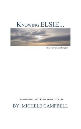 Knowing Elsie?: The Inspiring Clarity to the Simplicity of Life