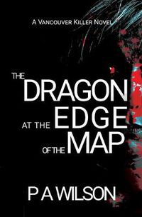 Cover image for The Dragon At The Edge Of The Map: A Vancouver Killer Novel