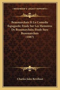 Cover image for Beaumarchais Et La Comedie Espagnole; Etude Sur Les Memoires de Beaumarchais; Etude Sure Beaumarchais (1887)