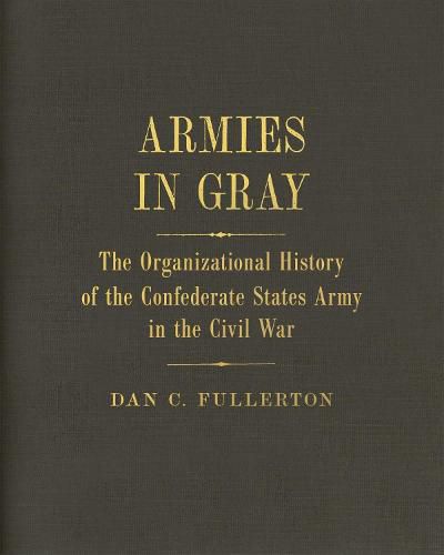 Cover image for Armies in Gray: The Organizational History of the Confederate States Army in the Civil War