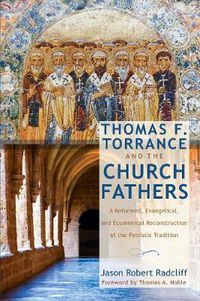 Cover image for Thomas F. Torrance and the Church Fathers: A Reformed, Evangelical, and Ecumenical Reconstruction of the Patristic Tradition