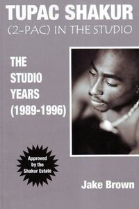 Cover image for Tupac Shakur: ( 2-Pac ) in the Studio - The Studio Years (1989-1996)