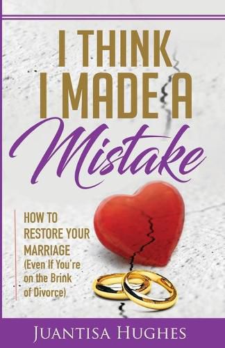 Cover image for I Think I Made a Mistake: How to Restore Your Marriage (Even If You're on the Brink of Divorce)