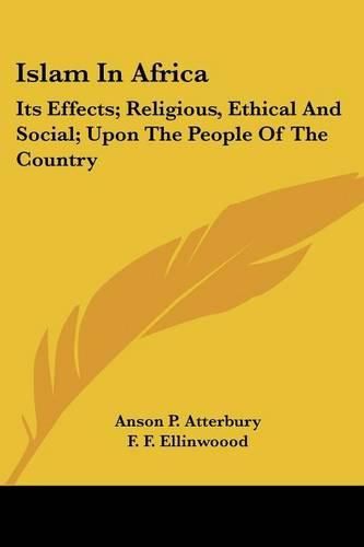 Cover image for Islam in Africa: Its Effects; Religious, Ethical and Social; Upon the People of the Country