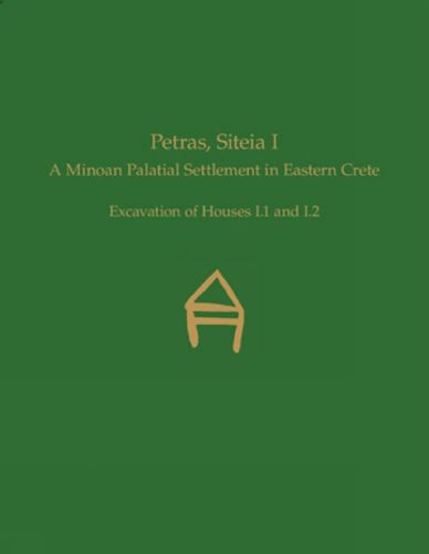 Cover image for Petras, Siteia I: A Minoan Palatial Settlement in Eastern Crete. Excavation of Houses I.1 and I.2