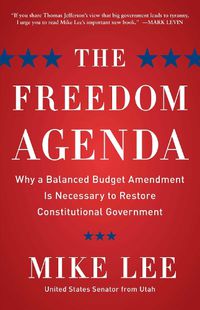 Cover image for The Freedom Agenda: Why a Balanced Budget Amendment is Necessary to Restore Constitutional Government