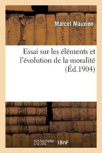 Essai Sur Les Elements Et l'Evolution de la Moralite