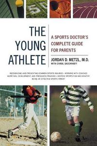 Cover image for The Young Athlete: A Sports Doctor's Complete Guide for Parents