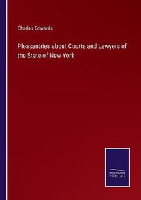 Cover image for Pleasantries about Courts and Lawyers of the State of New York