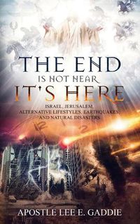 Cover image for The End Is Not Near It Is Here: Israel, Jerusalem, Alternative Lifestyles, Earthquakes, Natural Disasters, and how it all relates to You