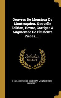 Cover image for Oeuvres De Monsieur De Montesquieu. Nouvelle Edition, Revue, Corrigee & Augmentee De Plusieurs Pieces......