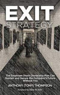 Cover image for Exit Strategy, The Employee Stock Ownership Plan Can Sustain and Secure the Company's Future Without You