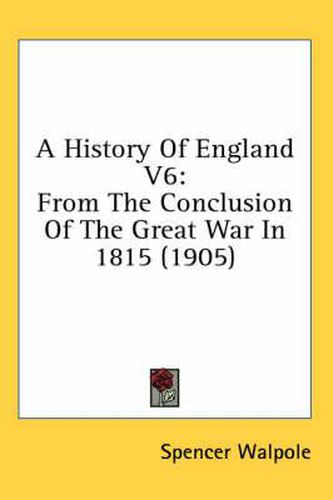 A History of England V6: From the Conclusion of the Great War in 1815 (1905)