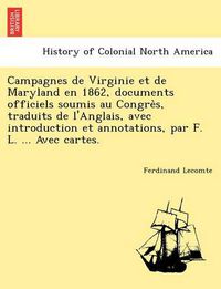 Cover image for Campagnes de Virginie Et de Maryland En 1862, Documents Officiels Soumis Au Congre S, Traduits de L'Anglais, Avec Introduction Et Annotations, Par F. L. ... Avec Cartes.