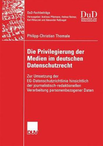 Die Privilegierung Der Medien Im Deutschen Datenschutzrecht: Zur Umsetzung Der Eg-Datenschutzrichtlinie Hinsichtlich Der Journalistisch-Redaktionellen Verarbeitung Personenbezogener Daten