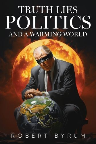 Cover image for Truth Lies Politics And a Warming World