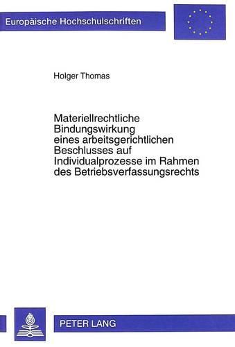 Cover image for Materiellrechtliche Bindungswirkung Eines Arbeitsgerichtlichen Beschlusses Auf Individualprozesse Im Rahmen Des Betriebsverfassungsrechts