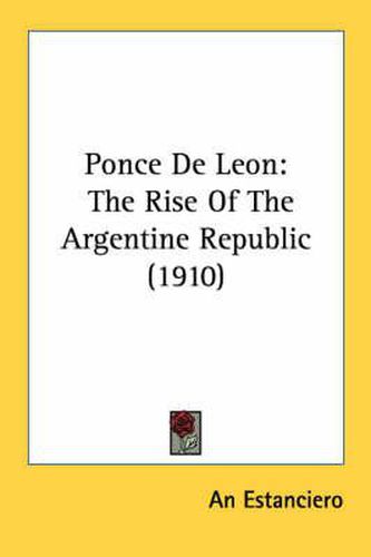 Cover image for Ponce de Leon: The Rise of the Argentine Republic (1910)
