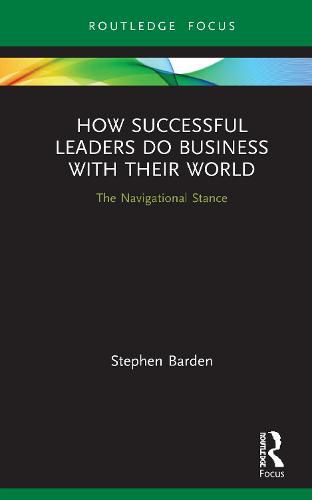 Cover image for How Successful Leaders Do Business with Their World: The Navigational Stance