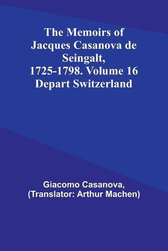 The Memoirs of Jacques Casanova de Seingalt, 1725-1798. Volume 16