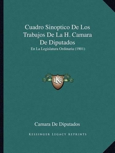 Cover image for Cuadro Sinoptico de Los Trabajos de La H. Camara de Diputados: En La Legislatura Ordinaria (1901)