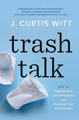 Trash Talk: How to Upgrade Your Self-awareness and Unclutter Your Relationships