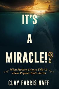 Cover image for It's a Miracle!?: What Modern Science Tells Us about Popular Bible Stories