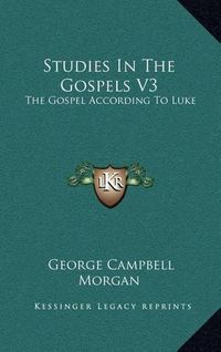 Cover image for Studies in the Gospels V3: The Gospel According to Luke