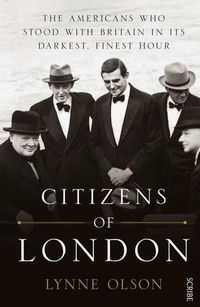 Cover image for Citizens Of London: The Americans Who Stood With Britain In Its Darkest, Finest Hour