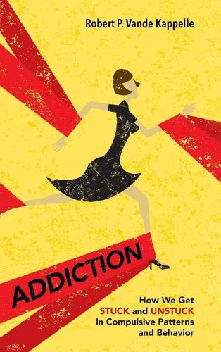 Addiction: How We Get Stuck and Unstuck in Compulsive Patterns and Behavior