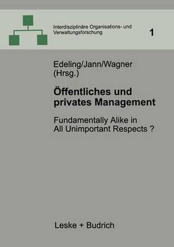 OEffentliches Und Privates Management: Fundamentally Alike in All Unimportant Respects?