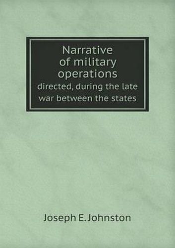 Narrative of military operations directed, during the late war between the states