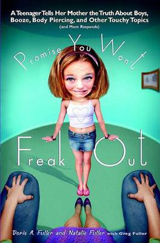 Cover image for Promise You Won't Freak Out: A Teenager Tells Her Mom the Truth About Boys, Booze, Body Piercing and Other..