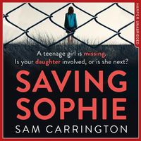 Cover image for Saving Sophie: A Compulsively Twisty Psychological Thriller That Will Keep You Gripped to the Very Last Page