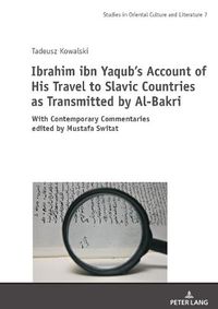 Cover image for Ibrahim ibn Yaqub's Account of His Travel to Slavic Countries as Transmitted by Al-Bakri: With Contemporary Commentaries edited by Mustafa Switat