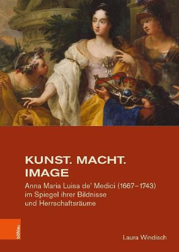 Cover image for Studien zur Kunst: Anna Maria Luisa de' Medici (1667-1743) im Spiegel ihrer Bildnisse und HerrschaftsrAume