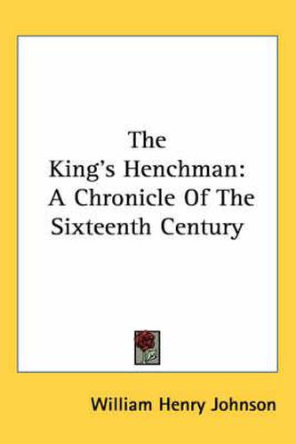 Cover image for The King's Henchman: A Chronicle of the Sixteenth Century