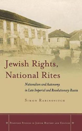 Jewish Rights, National Rites: Nationalism and Autonomy in Late Imperial and Revolutionary Russia