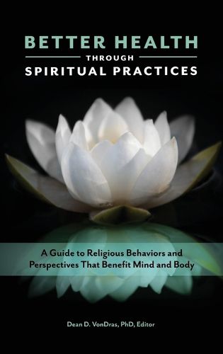 Cover image for Better Health through Spiritual Practices: A Guide to Religious Behaviors and Perspectives That Benefit Mind and Body