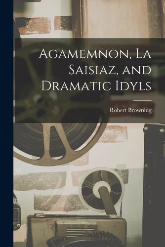 Cover image for Agamemnon, La Saisiaz, and Dramatic Idyls